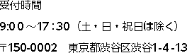 受付時間 9:00～17：30（土・日・祝日は除く） 〒150-0002 東京都渋谷区渋谷1-4-13